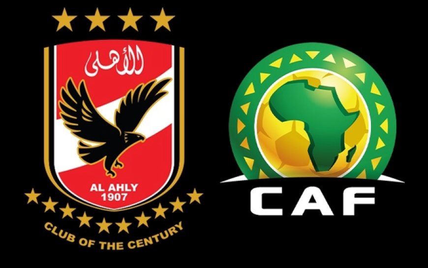 الكاف يصدم الأهلي و الاتحاد المصري ويتمسك بقراره
