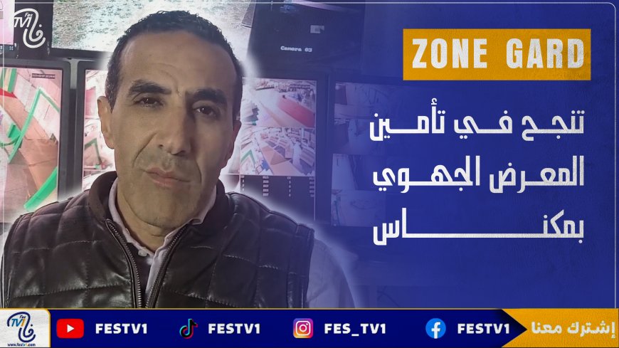 باحترافية كبيرة شركة ZONE GARD تنجح في تأمين المعرض الجهوي بمكناس