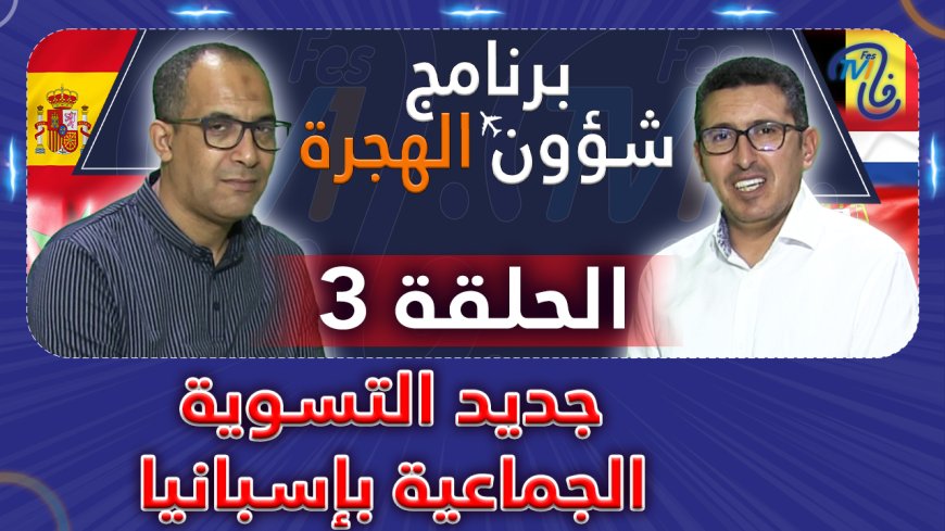 شؤون الهجرة الحلقة الثالثة التسوية الجماعية للمهاجرين في إسبانيا