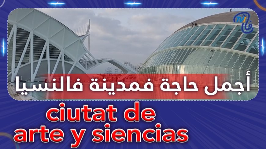 من قلب مدينة فالنسيا أجمل حاجة تقدر تشوفها ciutat de arte y siencias