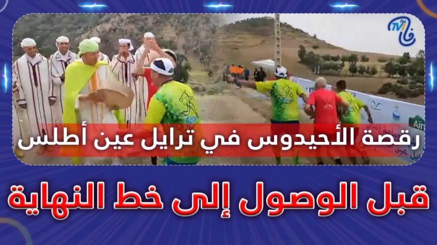 أحسن لقطة في ترايل عين أطلس.. رقصة الأحيدوس قبل الوصول إلى خط النهاية.