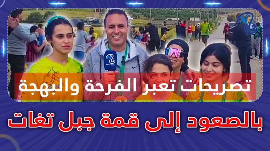 تصريحات تعبر الفرحة والبهجة بالصعود إلى قمة جبل تغات