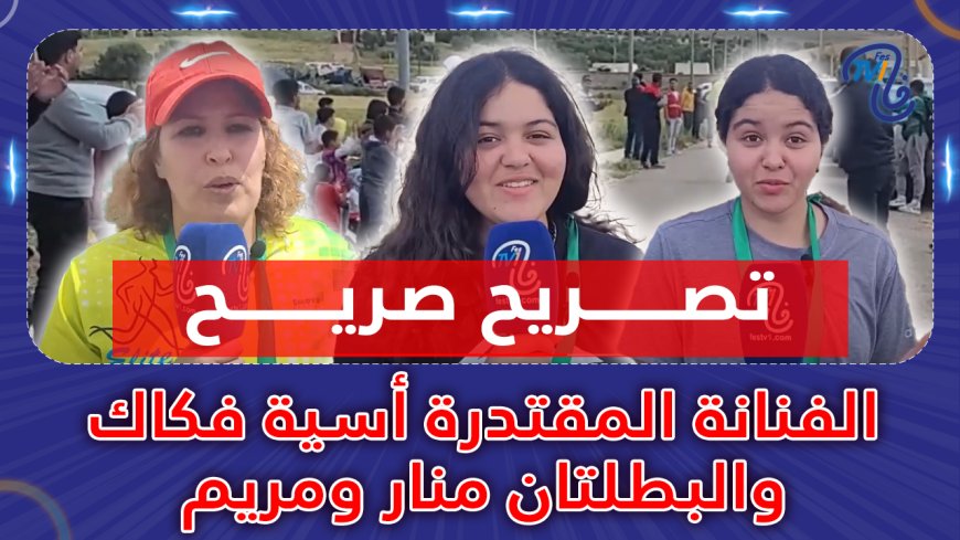 الفنانة المقتدرة أسية فكاك والبطلتان منار ومريم في تصريح صريح
